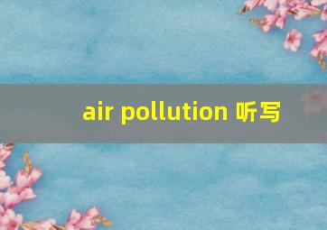 air pollution 听写